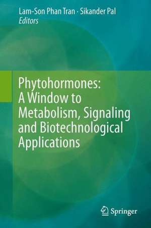 Phytohormones: A Window to Metabolism, Signaling and Biotechnological Applications de Lam-Son Phan Tran