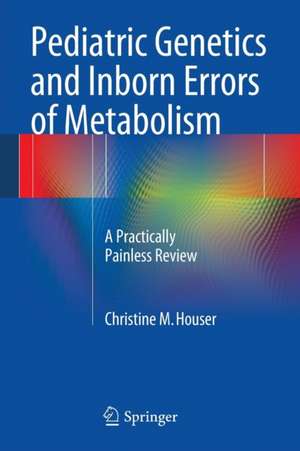 Pediatric Genetics and Inborn Errors of Metabolism: A Practically Painless Review de Christine M. Houser