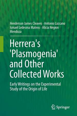 Herrera's 'Plasmogenia' and Other Collected Works: Early Writings on the Experimental Study of the Origin of Life de Henderson James Cleaves