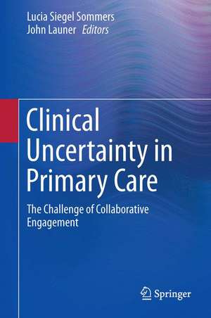 Clinical Uncertainty in Primary Care: The Challenge of Collaborative Engagement de Lucia Siegel Sommers