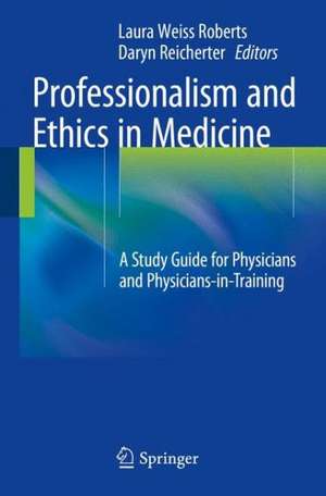 Professionalism and Ethics in Medicine: A Study Guide for Physicians and Physicians-in-Training de Laura Weiss Roberts, MD, MA