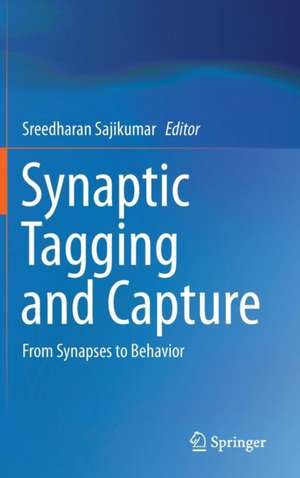 Synaptic Tagging and Capture: From Synapses to Behavior de Sreedharan Sajikumar