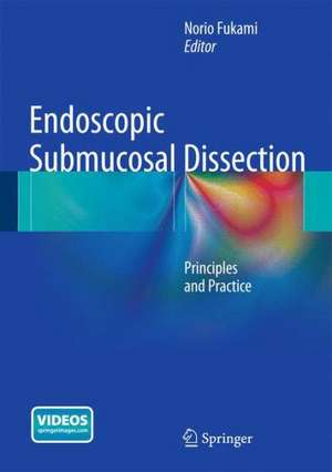 Endoscopic Submucosal Dissection: Principles and Practice de Norio Fukami