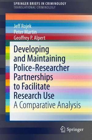 Developing and Maintaining Police-Researcher Partnerships to Facilitate Research Use: A Comparative Analysis de Jeff Rojek