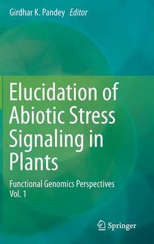 Elucidation of Abiotic Stress Signaling in Plants: Functional Genomics Perspectives, Volume 1 de Girdhar K. Pandey