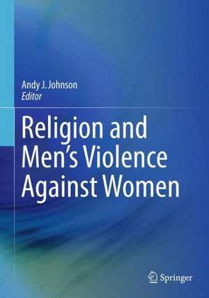 Religion and Men's Violence Against Women de Andy J. Johnson