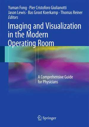 Imaging and Visualization in The Modern Operating Room: A Comprehensive Guide for Physicians de Yuman Fong