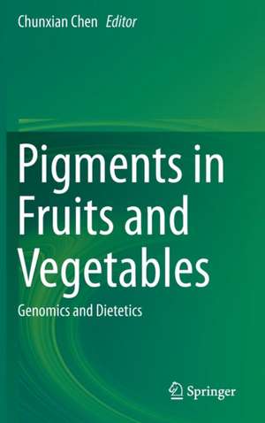 Pigments in Fruits and Vegetables: Genomics and Dietetics de Chunxian Chen