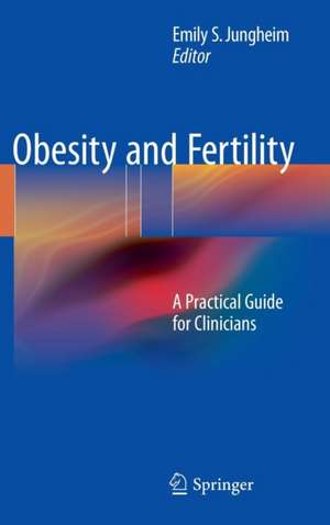 Obesity and Fertility: A Practical Guide for Clinicians de Emily S. Jungheim