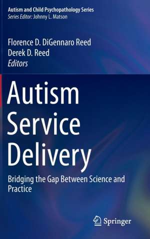 Autism Service Delivery: Bridging the Gap Between Science and Practice de Florence D. DiGennaro Reed