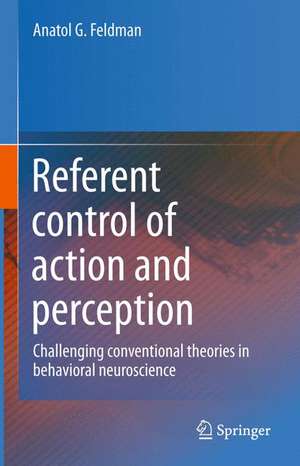 Referent control of action and perception: Challenging conventional theories in behavioral neuroscience de Anatol G. Feldman