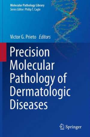 Precision Molecular Pathology of Dermatologic Diseases de Victor G. Prieto