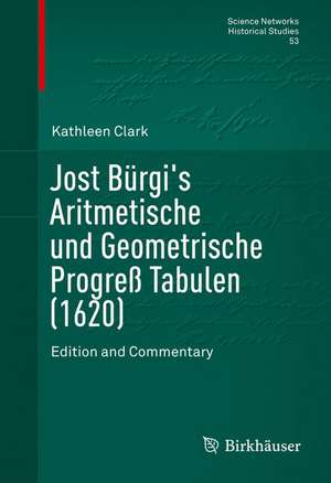 Jost Bürgi's Aritmetische und Geometrische Progreß Tabulen (1620): Edition and Commentary de Kathleen Clark