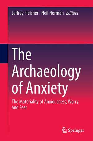 The Archaeology of Anxiety: The Materiality of Anxiousness, Worry, and Fear de Jeffrey Fleisher