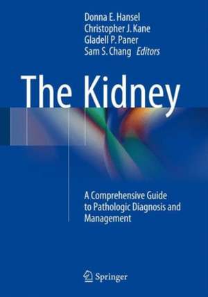 The Kidney: A Comprehensive Guide to Pathologic Diagnosis and Management de Donna E. Hansel