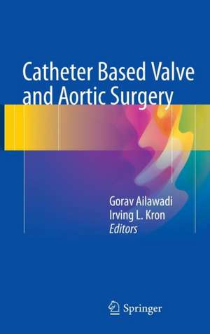 Catheter Based Valve and Aortic Surgery de Gorav Ailawadi