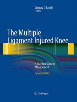 The Multiple Ligament Injured Knee: A Practical Guide to Management de Gregory C. Fanelli