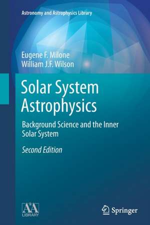 Solar System Astrophysics: Background Science and the Inner Solar System de Eugene F. Milone