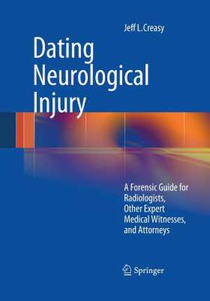 Dating Neurological Injury:: A Forensic Guide for Radiologists, Other Expert Medical Witnesses, and Attorneys de Jeff L. Creasy