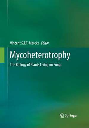 Mycoheterotrophy: The Biology of Plants Living on Fungi de Vincent Merckx