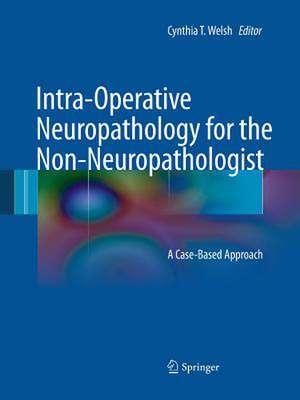 Intra-Operative Neuropathology for the Non-Neuropathologist: A Case-Based Approach de Cynthia T. Welsh