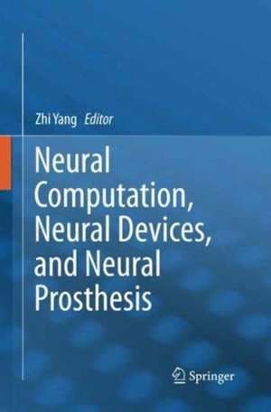 Neural Computation, Neural Devices, and Neural Prosthesis de Zhi Yang