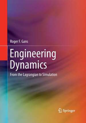 Engineering Dynamics: From the Lagrangian to Simulation de Roger F. Gans