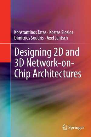 Designing 2D and 3D Network-on-Chip Architectures de Konstantinos Tatas