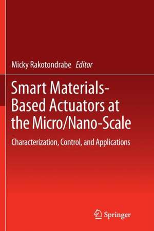 Smart Materials-Based Actuators at the Micro/Nano-Scale: Characterization, Control, and Applications de Micky Rakotondrabe