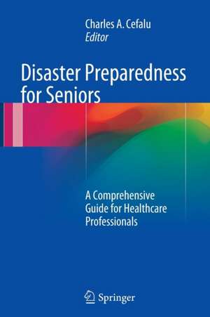 Disaster Preparedness for Seniors: A Comprehensive Guide for Healthcare Professionals de Charles A. Cefalu