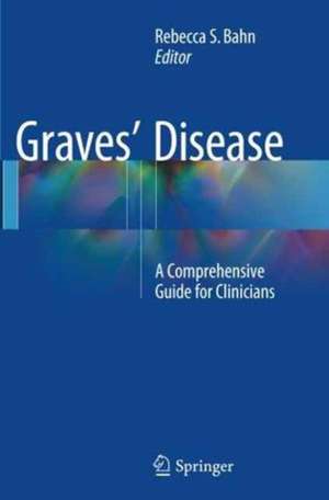 Graves' Disease: A Comprehensive Guide for Clinicians de Rebecca S. Bahn