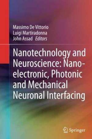 Nanotechnology and Neuroscience: Nano-electronic, Photonic and Mechanical Neuronal Interfacing de Massimo De Vittorio