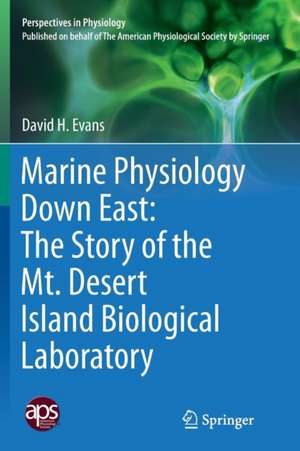 Marine Physiology Down East: The Story of the Mt. Desert Island Biological Laboratory de David H. Evans