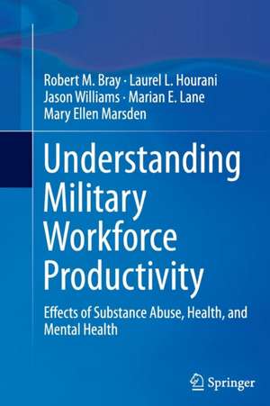 Understanding Military Workforce Productivity: Effects of Substance Abuse, Health, and Mental Health de Robert M. Bray