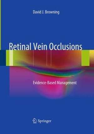 Retinal Vein Occlusions: Evidence-Based Management de David J. Browning