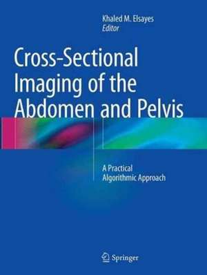 Cross-Sectional Imaging of the Abdomen and Pelvis: A Practical Algorithmic Approach de Khaled M. Elsayes