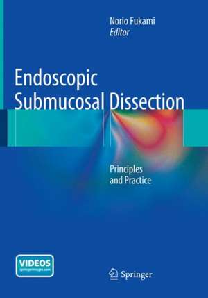 Endoscopic Submucosal Dissection: Principles and Practice de Norio Fukami