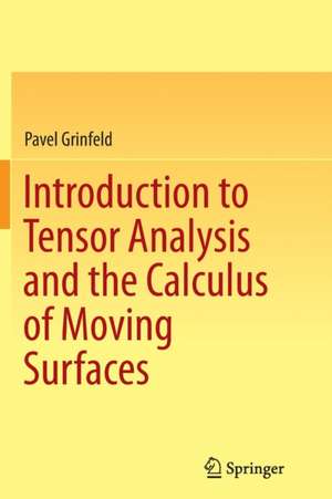 Introduction to Tensor Analysis and the Calculus of Moving Surfaces de Pavel Grinfeld