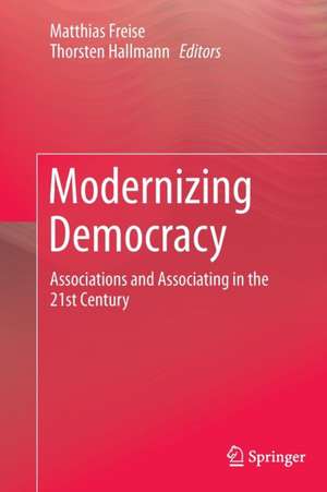 Modernizing Democracy: Associations and Associating in the 21st Century de Matthias Freise