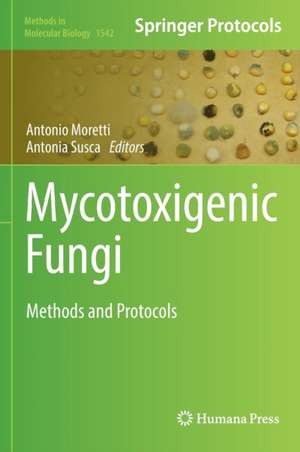 Mycotoxigenic Fungi: Methods and Protocols de Antonio Moretti