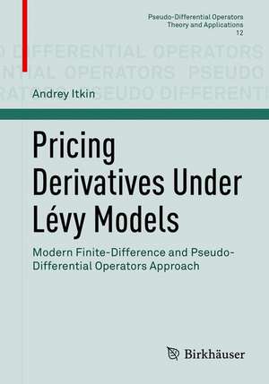 Pricing Derivatives Under Lévy Models: Modern Finite-Difference and Pseudo-Differential Operators Approach de Andrey Itkin