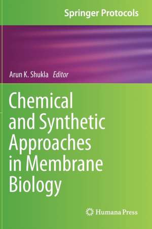 Chemical and Synthetic Approaches in Membrane Biology de Arun K. Shukla