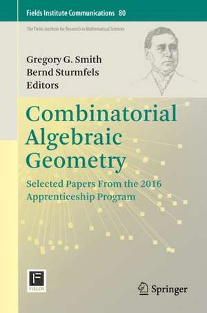 Combinatorial Algebraic Geometry: Selected Papers From the 2016 Apprenticeship Program de Gregory G. Smith