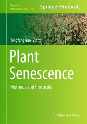 Plant Senescence: Methods and Protocols de Yongfeng Guo