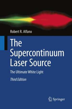 The Supercontinuum Laser Source: The Ultimate White Light de Robert R. Alfano