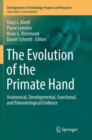 The Evolution of the Primate Hand: Anatomical, Developmental, Functional, and Paleontological Evidence de Tracy L. Kivell