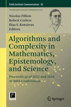 Algorithms and Complexity in Mathematics, Epistemology, and Science: Proceedings of 2015 and 2016 ACMES Conferences de Nicolas Fillion