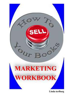 How to Sell Your Books Marketing Workbook de Linda Terburg