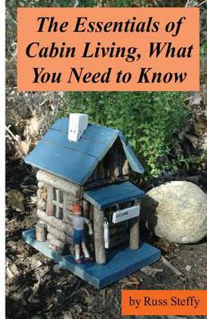 The Essentials of Cabin Living, What You Need to Know (Black and White Edition) de Russ Steffy