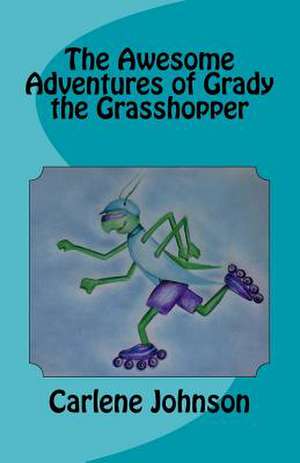 The Awesome Adventures of Grady the Grasshopper de Carlene Johnson